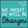 We Might Be strangers