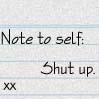 Note to Self: Shut up.