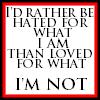 I'd rather be hated...