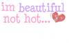 im beautiful not hot...