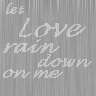 let love rain down on me