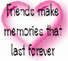 Friends make memories that last forever