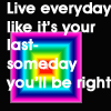 Live like its your last