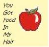 You got food in my hair