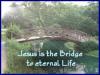 Jesus is the Bridge To Eternal Life