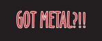 Got Metal?!