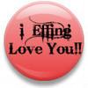 I effin love you button