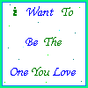 I WANT TO BE THE ONE YOU LOVE