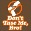 Don't tase me bro!