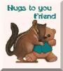 Hugs to you Squirrel and a teddy bear