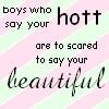 He says you hott too scared to say you beautiful
