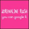adrenaline rush you can google it