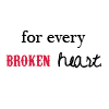 for every broken heart