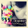 Expect too much