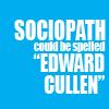 Sociopath Could Be Spelled 'Edward Cullen.'