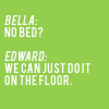 edward, bella hularious!! xDD no bed?