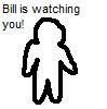 Bill is watching yu