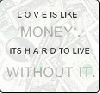 love is like money