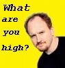 Louis C.K. - What are you high?