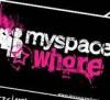 myspace whore â™¥