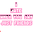 i hate when you say just friends.