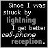 Since I was struck by lightning I get better cell-phone reception.