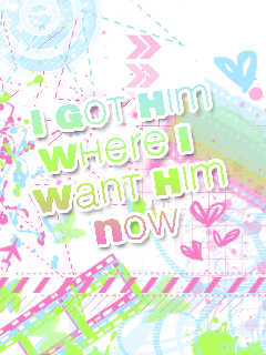 i got him where i want him now